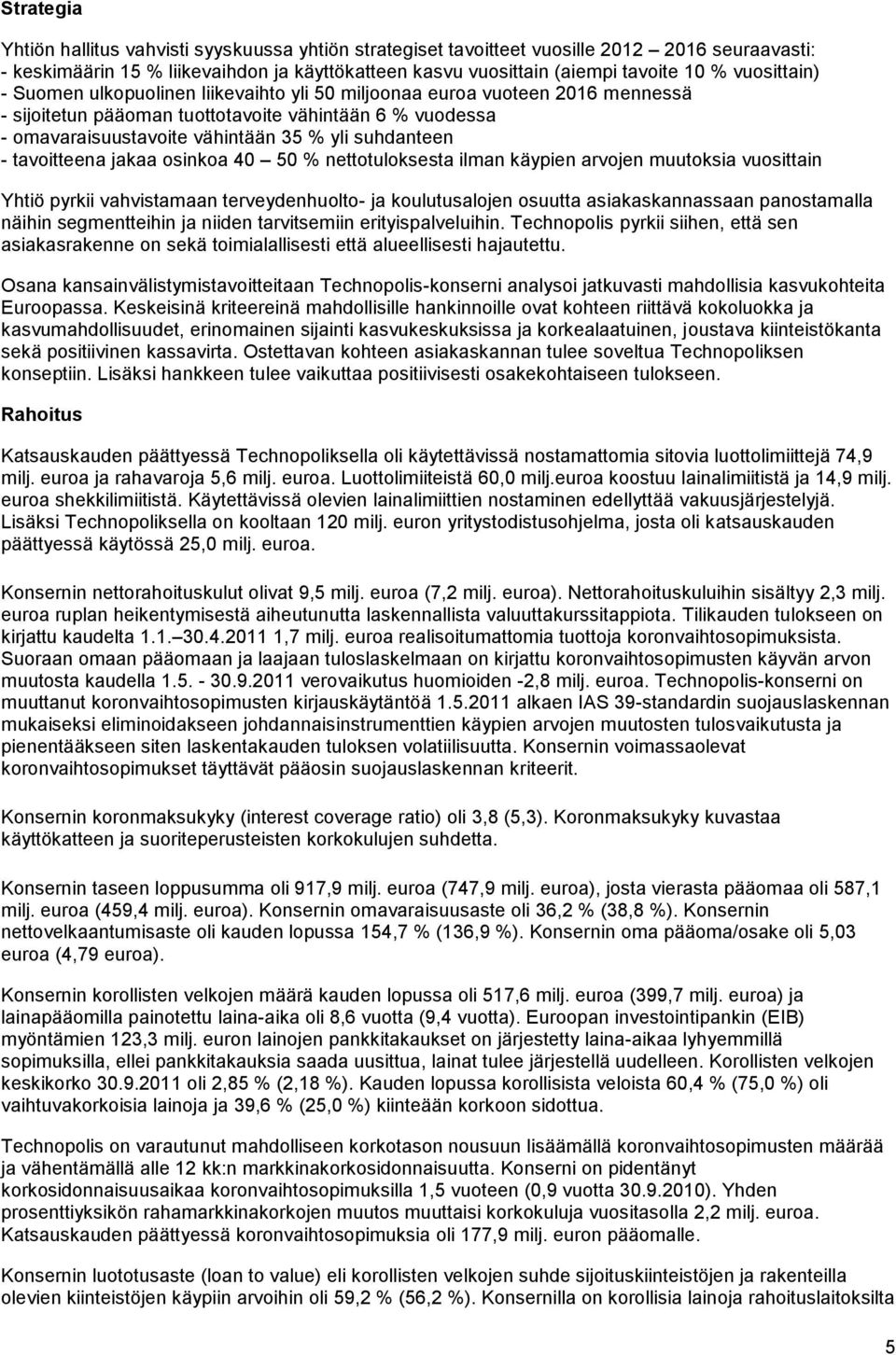 suhdanteen - tavoitteena jakaa osinkoa 40 50 % nettotuloksesta ilman käypien arvojen muutoksia vuosittain Yhtiö pyrkii vahvistamaan terveydenhuolto- ja koulutusalojen osuutta asiakaskannassaan