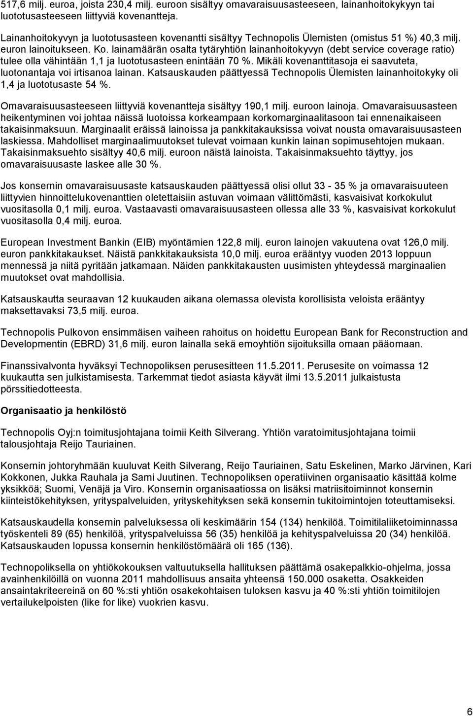 lainamäärän osalta tytäryhtiön lainanhoitokyvyn (debt service coverage ratio) tulee olla vähintään 1,1 ja luototusasteen enintään 70 %.