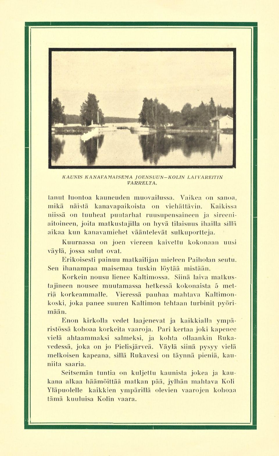 Kuurnassa on joen viereen kaiveltu kokonaan uusi väylä, jossa sulut ovat. Erikoisesti painuu matkailijan mieleen Paiholan seutu. Sen ihanampaa maisemaa tuskin löytää mistään.