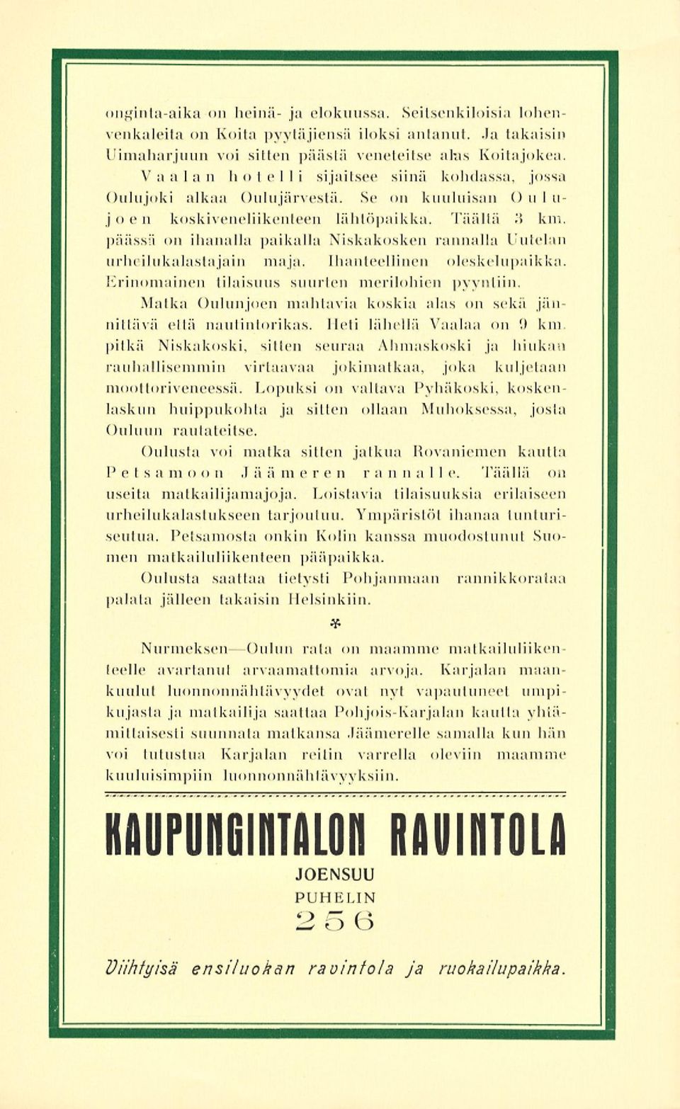 Täältä 3 km, päässä on ihanalla paikalla Niskakosken rannalla Uutelan urhcilukalasla jäin maja. Ihanteellinen oleskelupaikka. Erinomainen tilaisuus suurten merilohien pyyntiin.