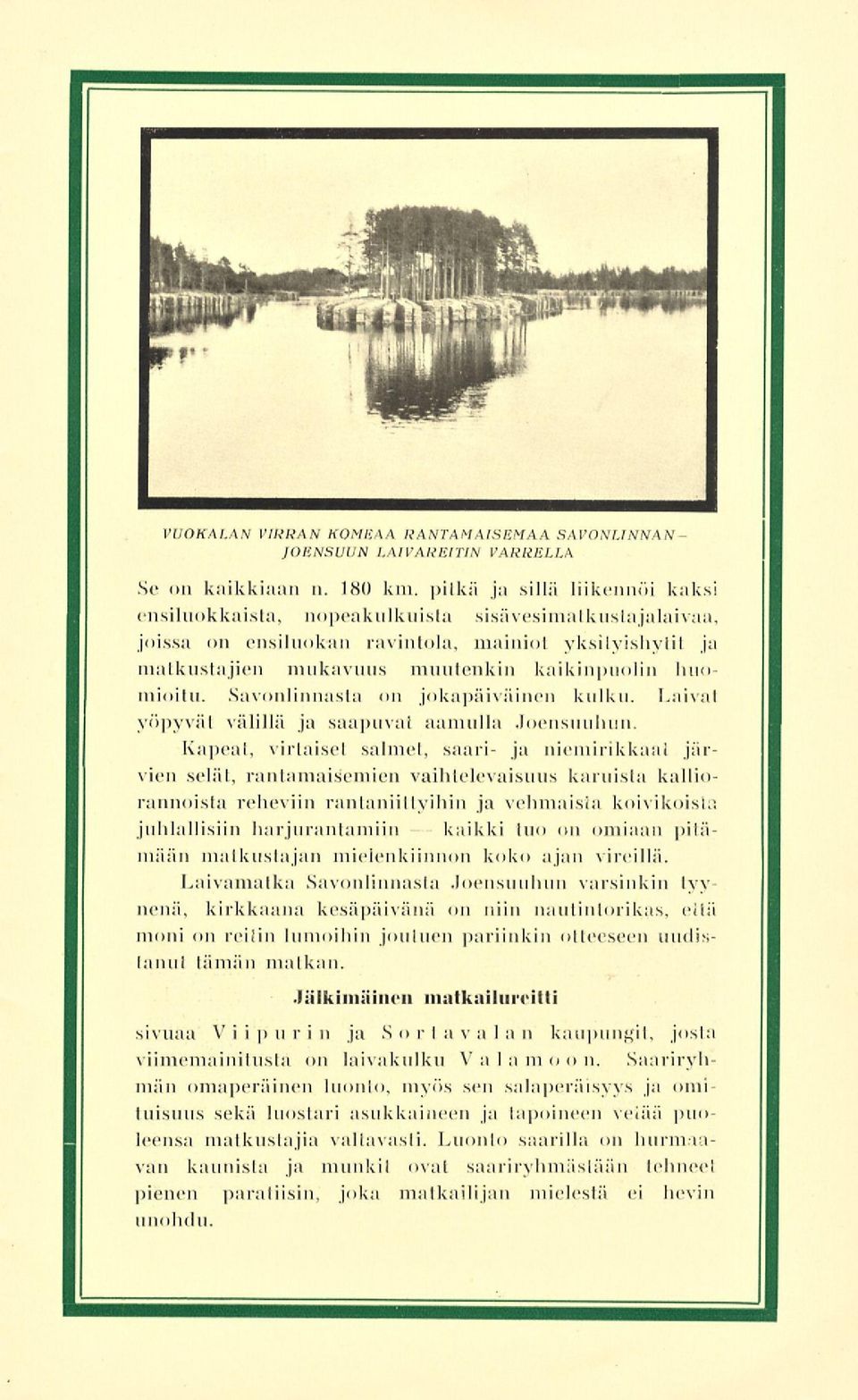 huomioitu. Savonlinnasta on jokapäiväinen kulku. Laivat yöpyvät välillä ja saapuva! aamulla Joensuuhun.