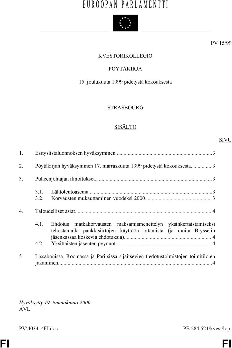.. 4 4.2. Yksittäisten jäsenten pyynnöt...4 5. Lissabonissa, Roomassa ja Pariisissa sijaitsevien tiedotustoimistojen toimitilojen jakaminen...4 Hyväksytty 19.