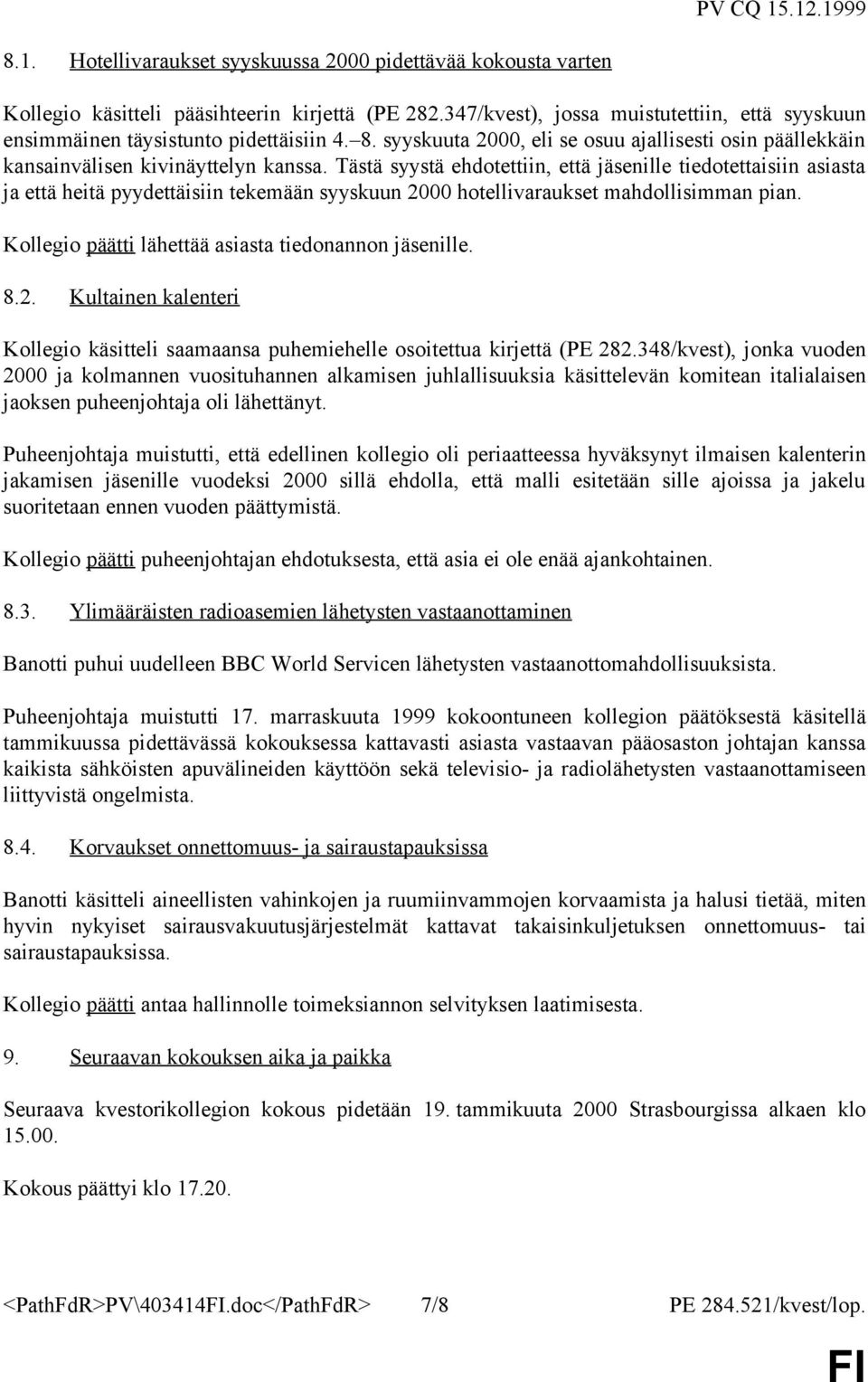 Tästä syystä ehdotettiin, että jäsenille tiedotettaisiin asiasta ja että heitä pyydettäisiin tekemään syyskuun 2000 hotellivaraukset mahdollisimman pian.