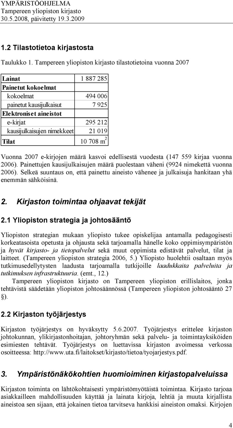 m 2 Vuonna 2007 e kirjojen määrä kasvoi edellisestä vuodesta (147 559 kirjaa vuonna 2006). Painettujen kausijulkaisujen määrä puolestaan väheni (9924 nimekettä vuonna 2006).