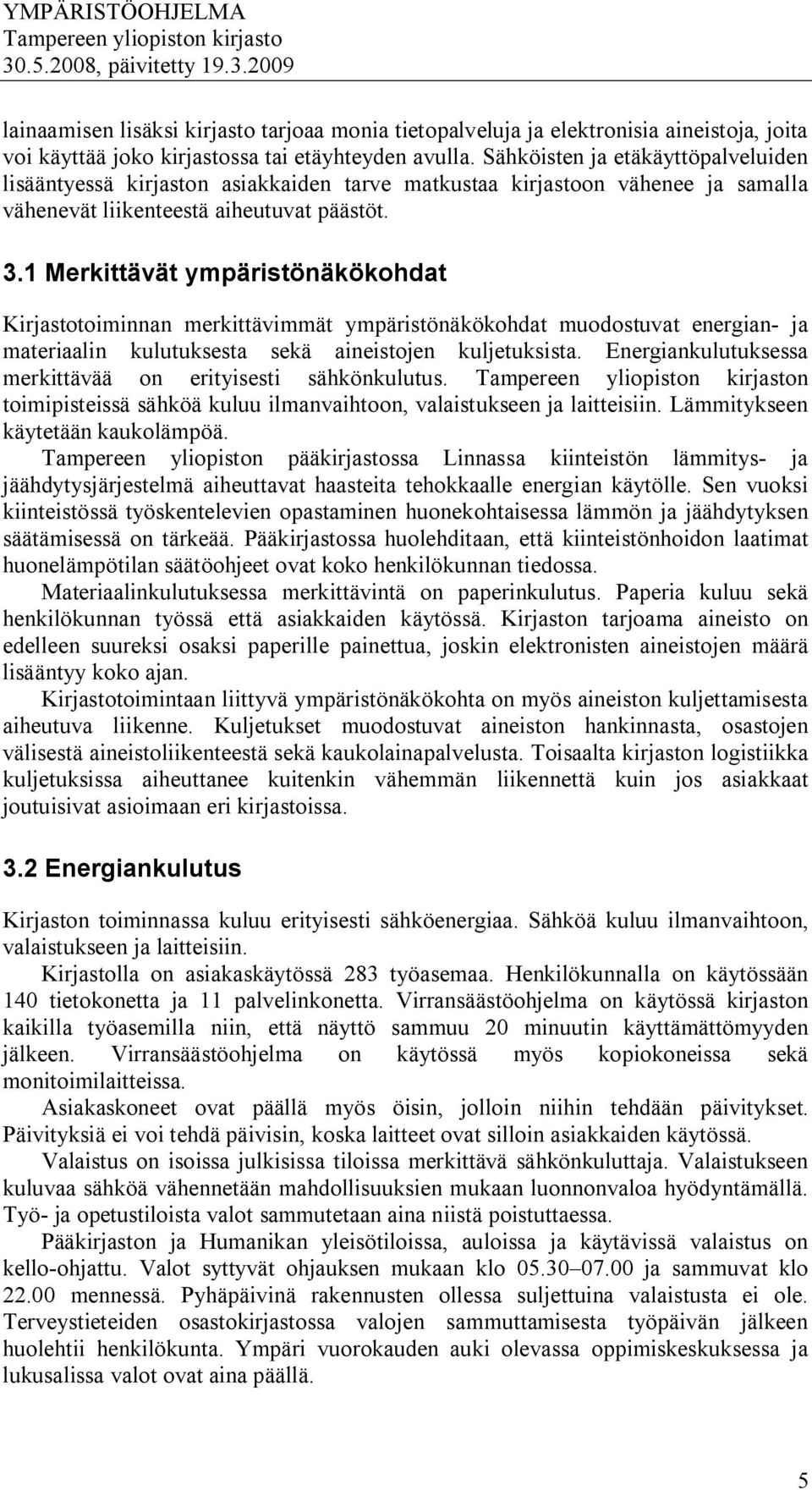 1 Merkittävät ympäristönäkökohdat Kirjastotoiminnan merkittävimmät ympäristönäkökohdat muodostuvat energian ja materiaalin kulutuksesta sekä aineistojen kuljetuksista.