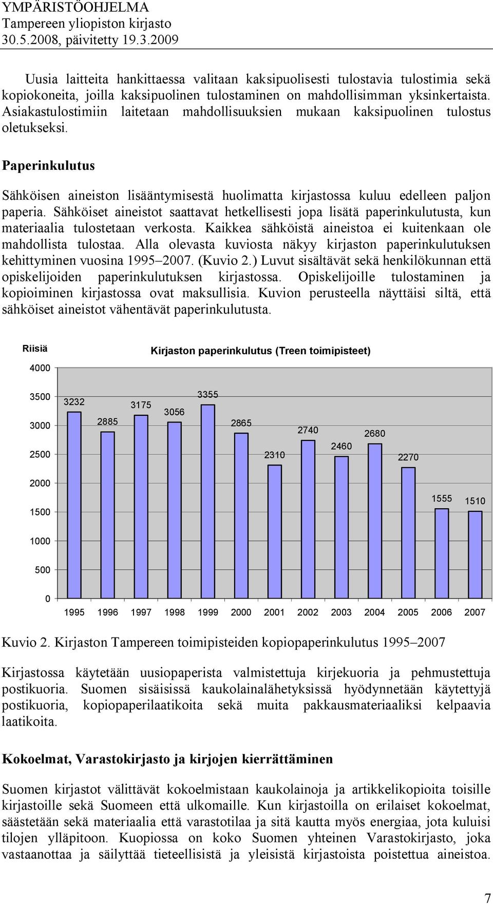 Sähköiset aineistot saattavat hetkellisesti jopa lisätä paperinkulutusta, kun materiaalia tulostetaan verkosta. Kaikkea sähköistä aineistoa ei kuitenkaan ole mahdollista tulostaa.