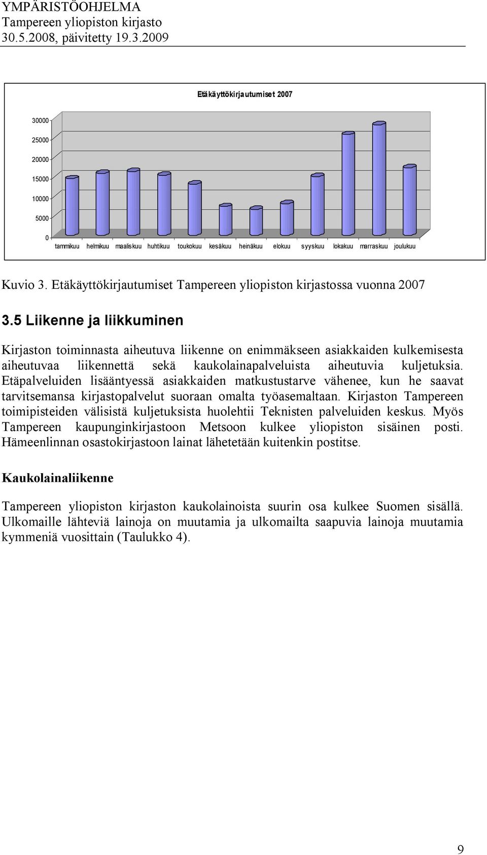 5 Liikenne ja liikkuminen Kirjaston toiminnasta aiheutuva liikenne on enimmäkseen asiakkaiden kulkemisesta aiheutuvaa liikennettä sekä kaukolainapalveluista aiheutuvia kuljetuksia.