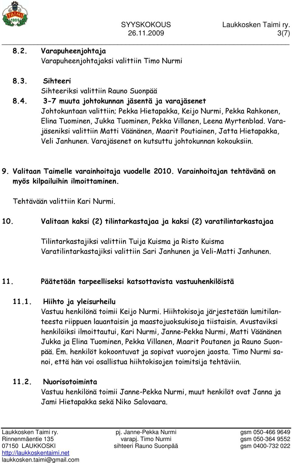 Varajäseniksi valittiin Matti Väänänen, Maarit Poutiainen, Jatta Hietapakka, Veli Janhunen. Varajäsenet on kutsuttu johtokunnan kokouksiin. 9. Valitaan Taimelle varainhoitaja vuodelle 2010.
