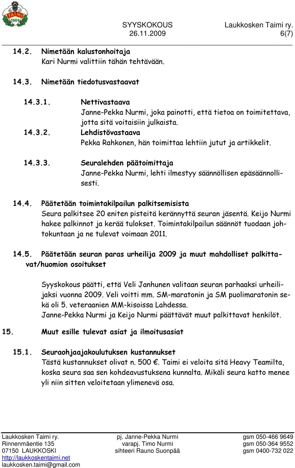 Keijo Nurmi hakee palkinnot ja kerää tulokset. Toimintakilpailun säännöt tuodaan johtokuntaan ja ne tulevat voimaan 2011. 14.5.