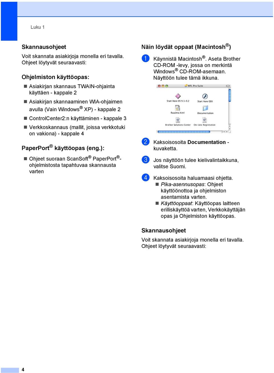 ControlCenter2:n käyttäminen - kappale 3 Verkkoskannaus (mallit, joissa verkkotuki on vakiona) - kappale 4 PaperPort käyttöopas (eng.