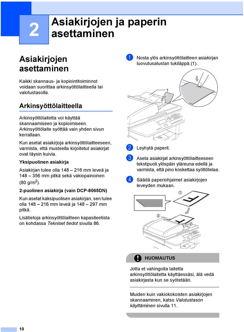Arkinsyöttölaite syöttää vain yhden sivun kerrallaan. Kun asetat asiakirjoja arkinsyöttölaitteeseen, varmista, että musteella kirjoitetut asiakirjat ovat täysin kuivia.
