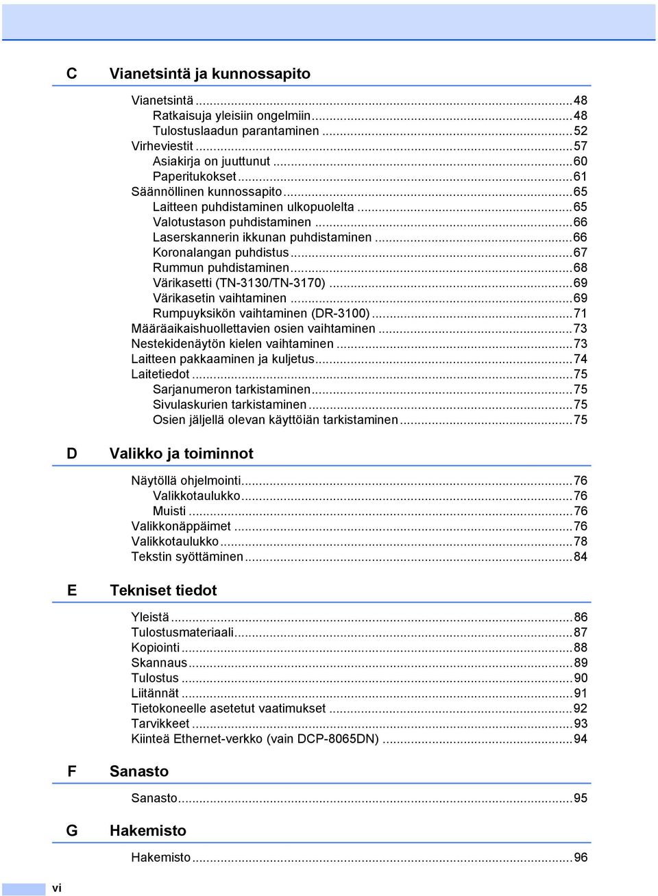..68 Värikasetti (TN-3130/TN-3170)...69 Värikasetin vaihtaminen...69 Rumpuyksikön vaihtaminen (DR-3100)...71 Määräaikaishuollettavien osien vaihtaminen...73 Nestekidenäytön kielen vaihtaminen.