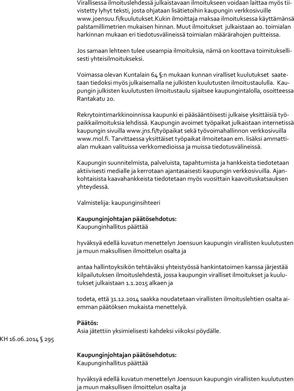 toi mi alan harkinnan mukaan eri tiedotusvälineissä toimialan määrärahojen puitteissa. Jos samaan lehteen tulee useampia ilmoituksia, nämä on koottava toi mi tuk sel lises ti yhteisilmoitukseksi.