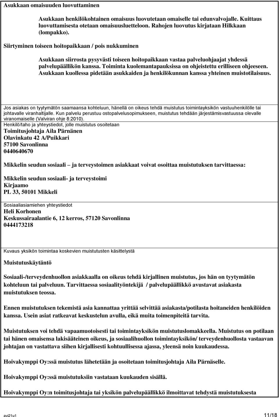 Siirtyminen toiseen hoitopaikkaan / pois nukkuminen Asukkaan siirrosta pysyvästi toiseen hoitopaikkaan vastaa palveluohjaajat yhdessä palvelupäällikön kanssa.