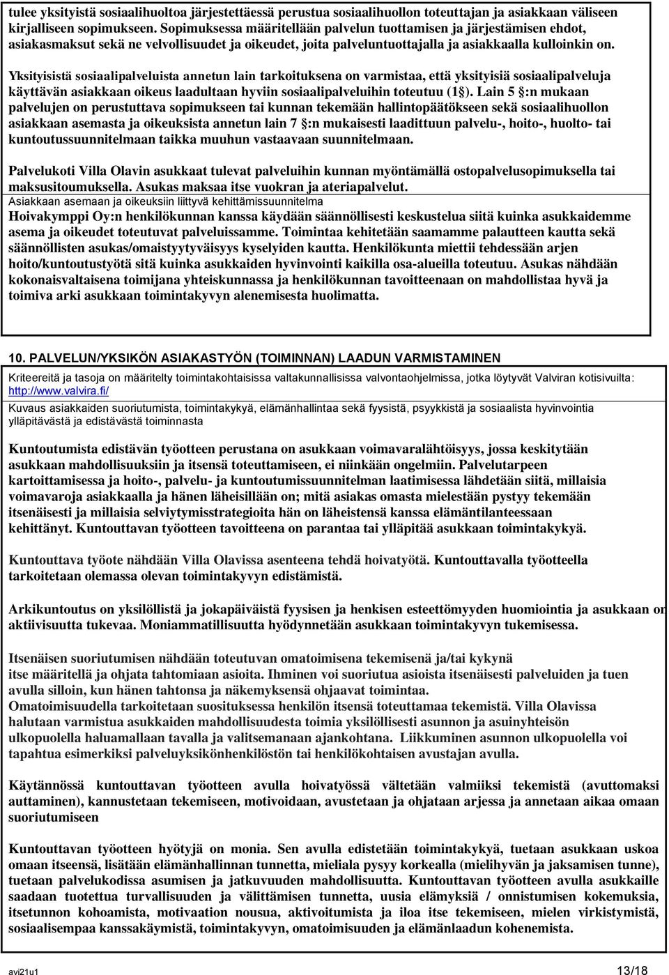 Yksityisistä sosiaalipalveluista annetun lain tarkoituksena on varmistaa, että yksityisiä sosiaalipalveluja käyttävän asiakkaan oikeus laadultaan hyviin sosiaalipalveluihin toteutuu (1 ).