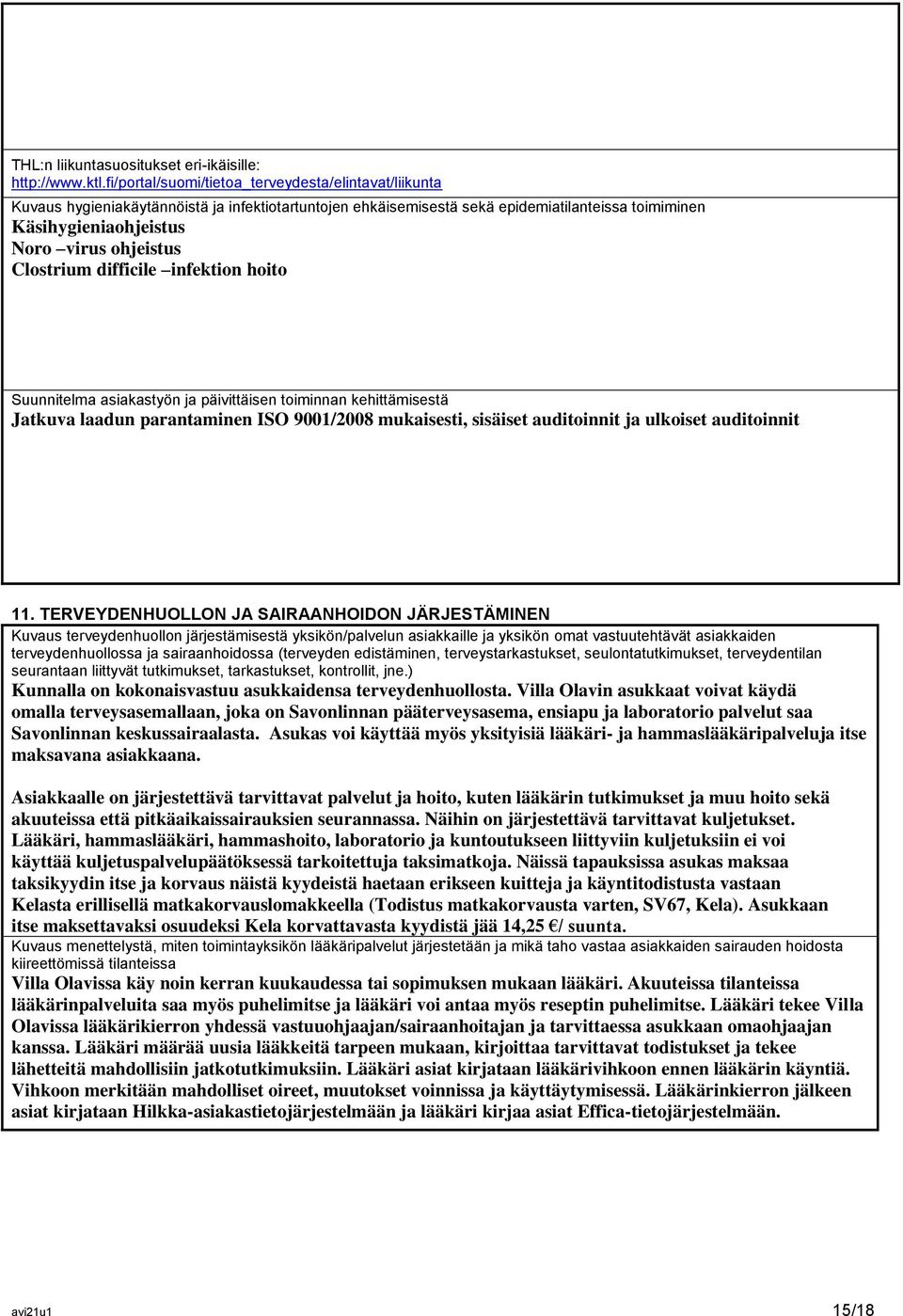 Clostrium difficile infektion hoito Suunnitelma asiakastyön ja päivittäisen toiminnan kehittämisestä Jatkuva laadun parantaminen ISO 9001/2008 mukaisesti, sisäiset auditoinnit ja ulkoiset auditoinnit