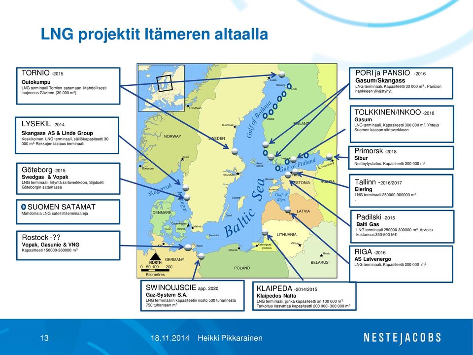 Rekkojen lastaus terminaali Göteborg -2015 Swedgas & Vopak LNG terminaali, liityntä siirtoverkkoon, Sijatsett Göteborgin satamassa SUOMEN SATAMAT Mahdollisia LNG satelliittiterminaaleja Rostock -?