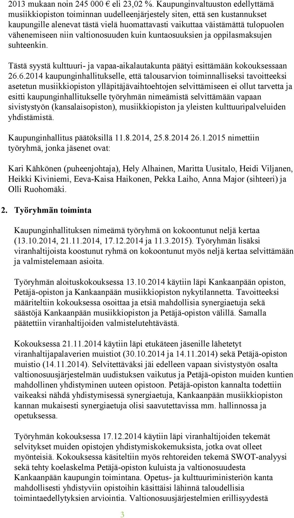 vähenemiseen niin valtionosuuden kuin kun ta osuuk sien ja oppilasmaksujen suhteenkin. Tästä syystä kulttuuri- ja vapaa-aikalautakunta päätyi esittämään kokouksessaan 26.