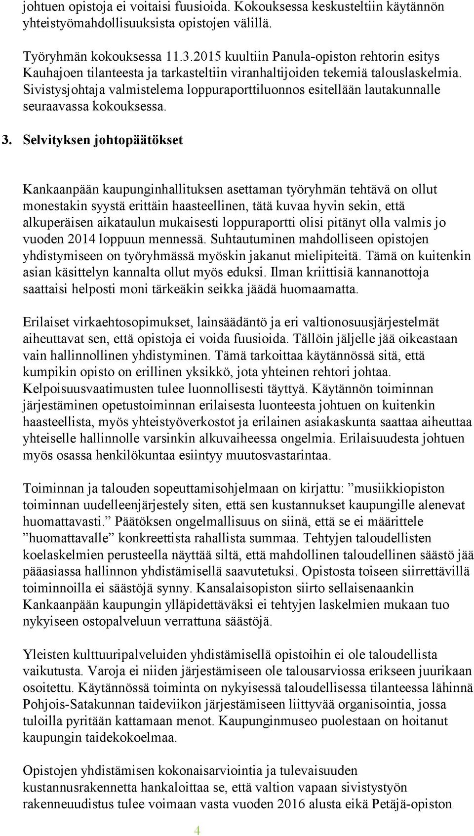 Sivistysjohtaja valmistelema loppuraporttiluonnos esitellään lautakunnalle seuraavassa kokouksessa. 3.