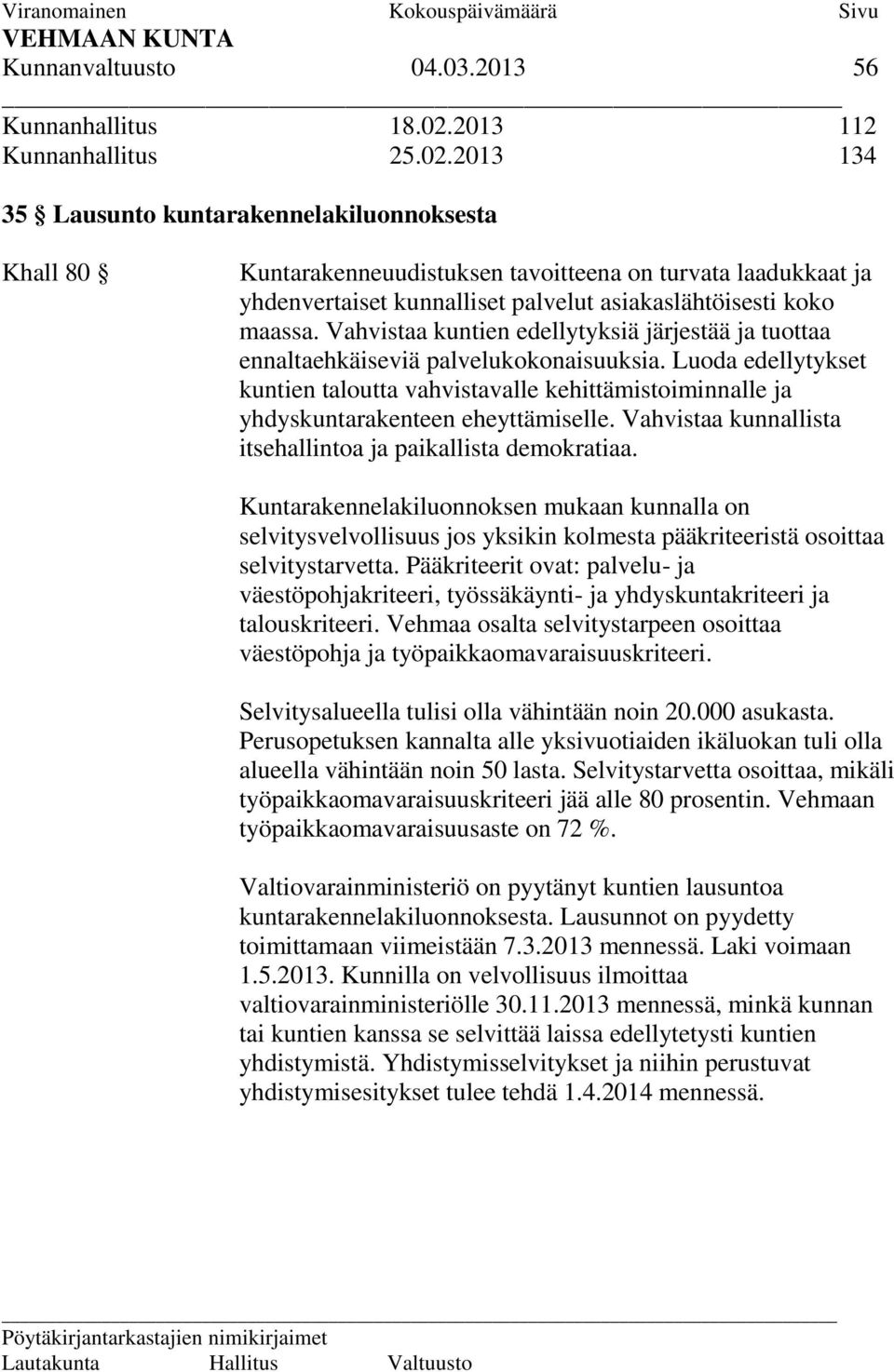 2013 134 35 Lausunto kuntarakennelakiluonnoksesta Khall 80 Kuntarakenneuudistuksen tavoitteena on turvata laadukkaat ja yhdenvertaiset kunnalliset palvelut asiakaslähtöisesti koko maassa.