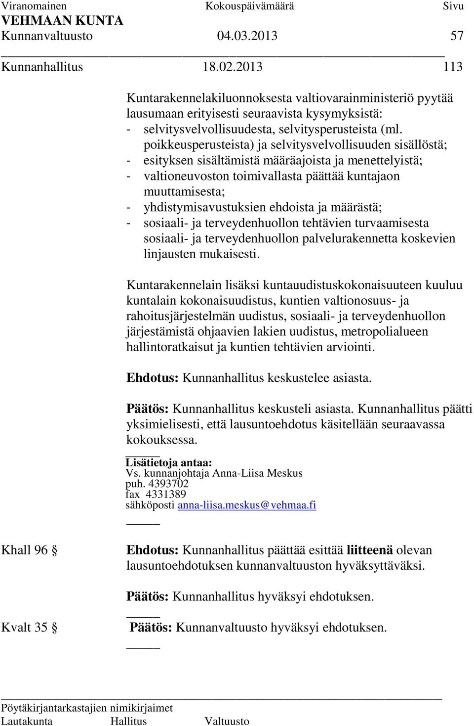 poikkeusperusteista) ja selvitysvelvollisuuden sisällöstä; - esityksen sisältämistä määräajoista ja menettelyistä; - valtioneuvoston toimivallasta päättää kuntajaon muuttamisesta; -