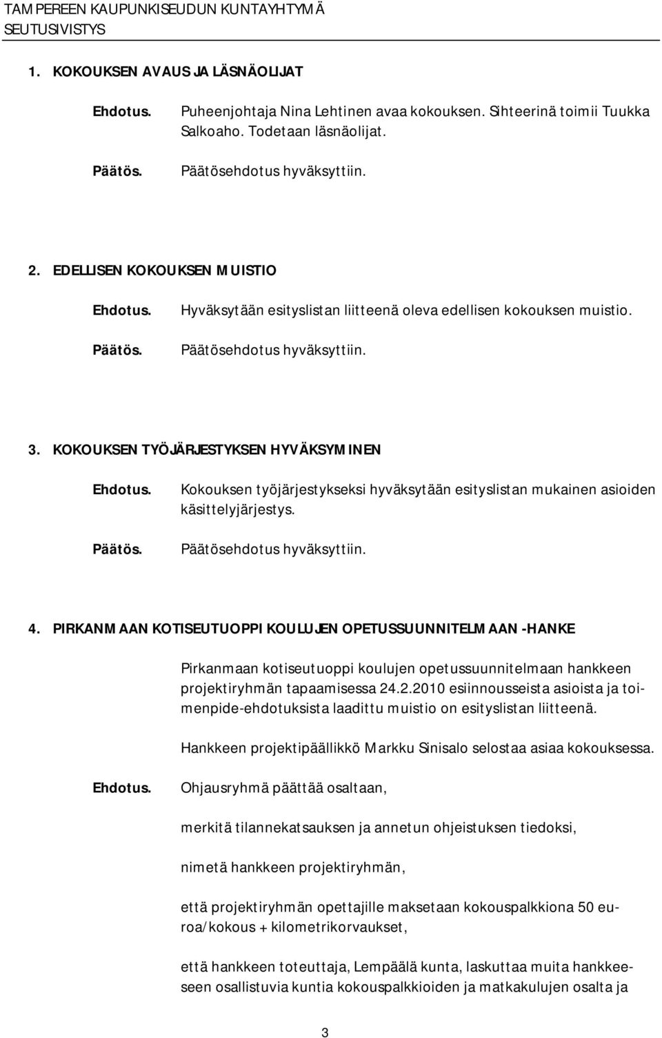 KOKOUKSEN TYÖJÄRJESTYKSEN HYVÄKSYMINEN Kokouksen työjärjestykseksi hyväksytään esityslistan mukainen asioiden käsittelyjärjestys. 4.