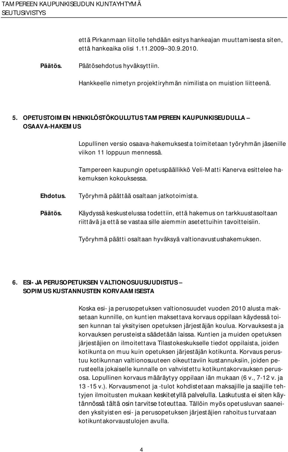 Tampereen kaupungin opetuspäällikkö Veli Matti Kanerva esittelee hakemuksen kokouksessa. Työryhmä päättää osaltaan jatkotoimista.