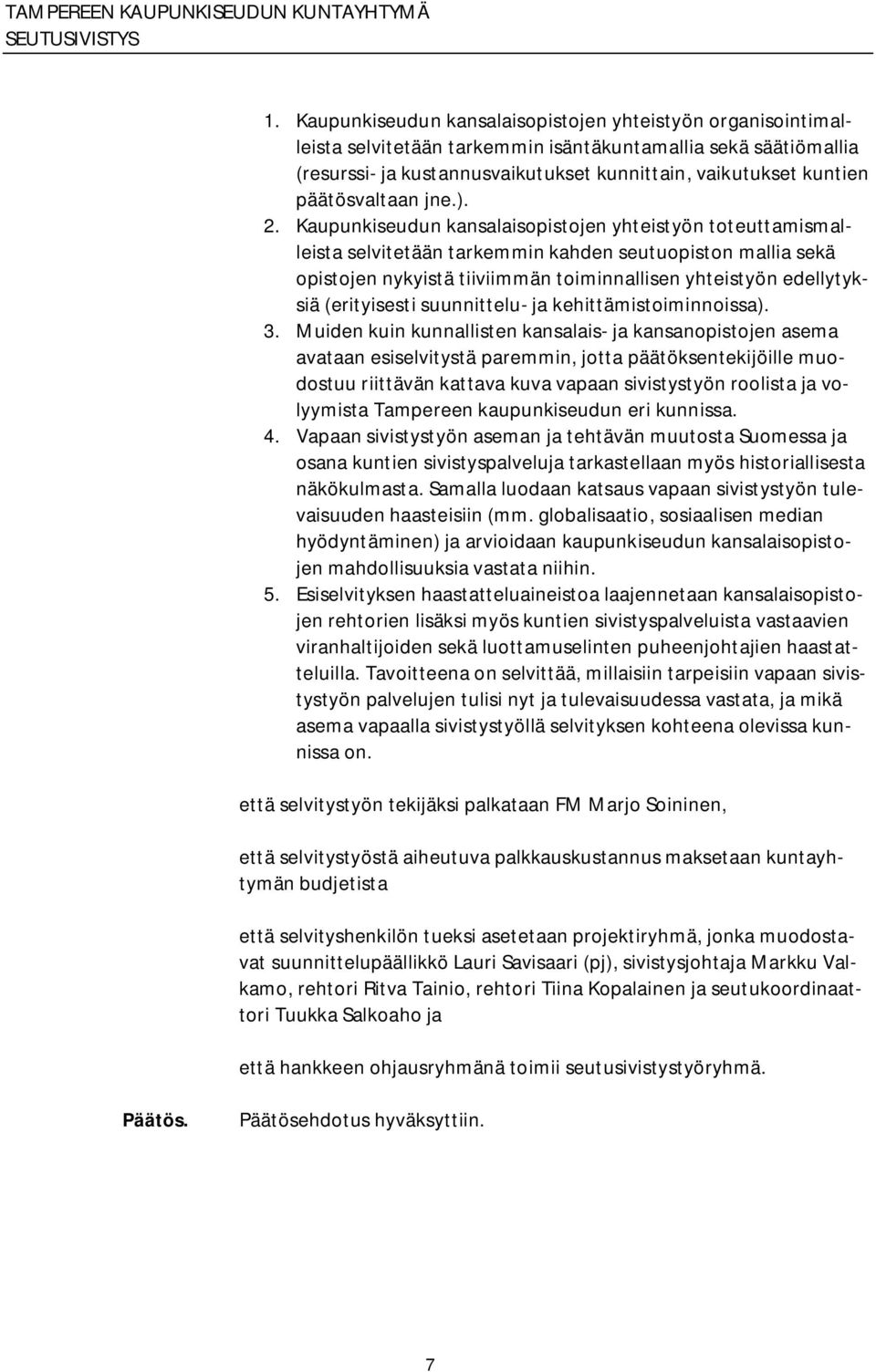 Kaupunkiseudun kansalaisopistojen yhteistyön toteuttamismalleista selvitetään tarkemmin kahden seutuopiston mallia sekä opistojen nykyistä tiiviimmän toiminnallisen yhteistyön edellytyksiä