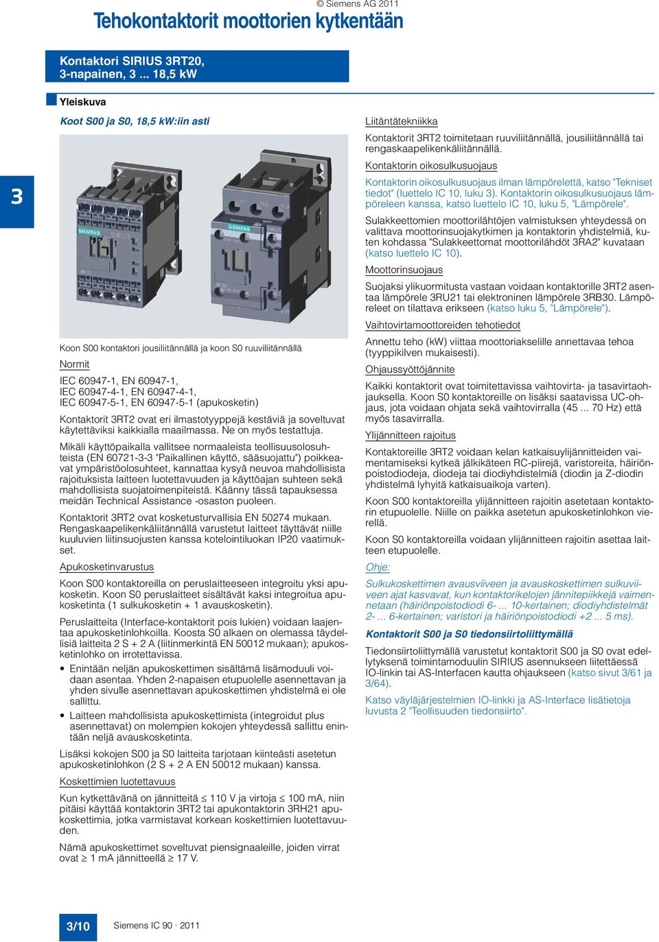 60947-5-1 (apukosketin) Kontaktorit RT2 ovat eri ilmastotyyppejä kestäviä ja soveltuvat käytettäviksi kaikkialla maailmassa. Ne on myös testattuja.