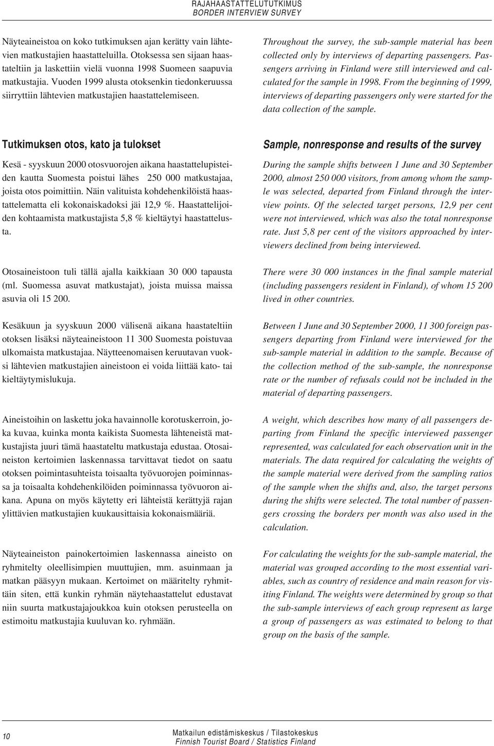 Throughout the survey, the sub-sample material has been collected only by interviews of departing passengers.