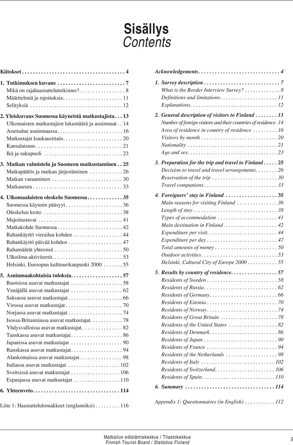 . 14 Asuinalue asuinmaassa........................ 16 Matkustajat kuukausittain...................... 20 Kansalaisuus................................ 21 Ikä ja sukupuoli............................. 23 3.