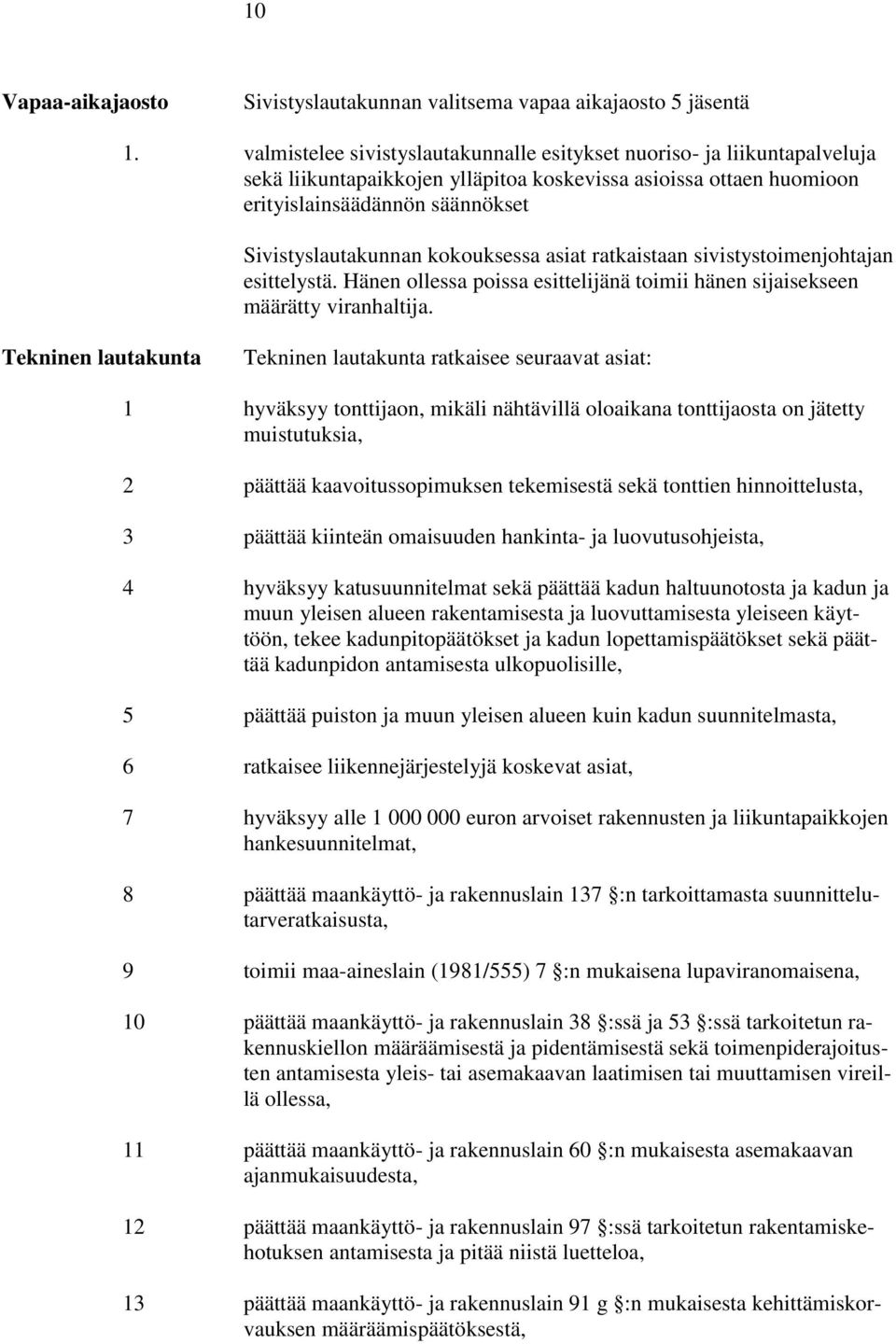 kokouksessa asiat ratkaistaan sivistystoimenjohtajan esittelystä. Hänen ollessa poissa esittelijänä toimii hänen sijaisekseen määrätty viranhaltija.