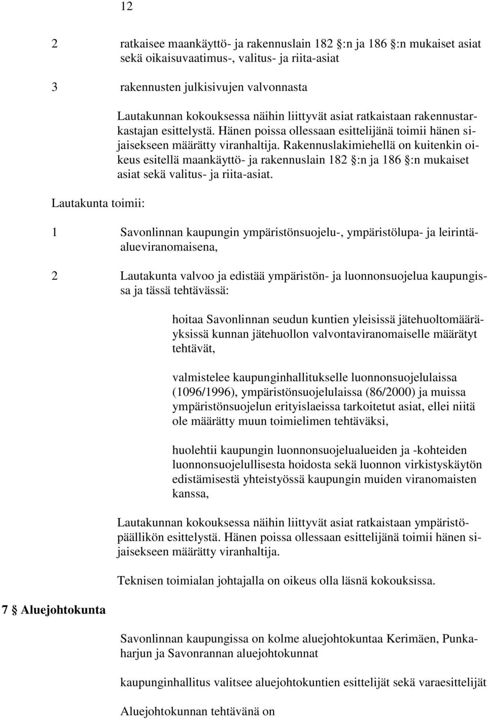 Rakennuslakimiehellä on kuitenkin oikeus esitellä maankäyttö- ja rakennuslain 182 :n ja 186 :n mukaiset asiat sekä valitus- ja riita-asiat.