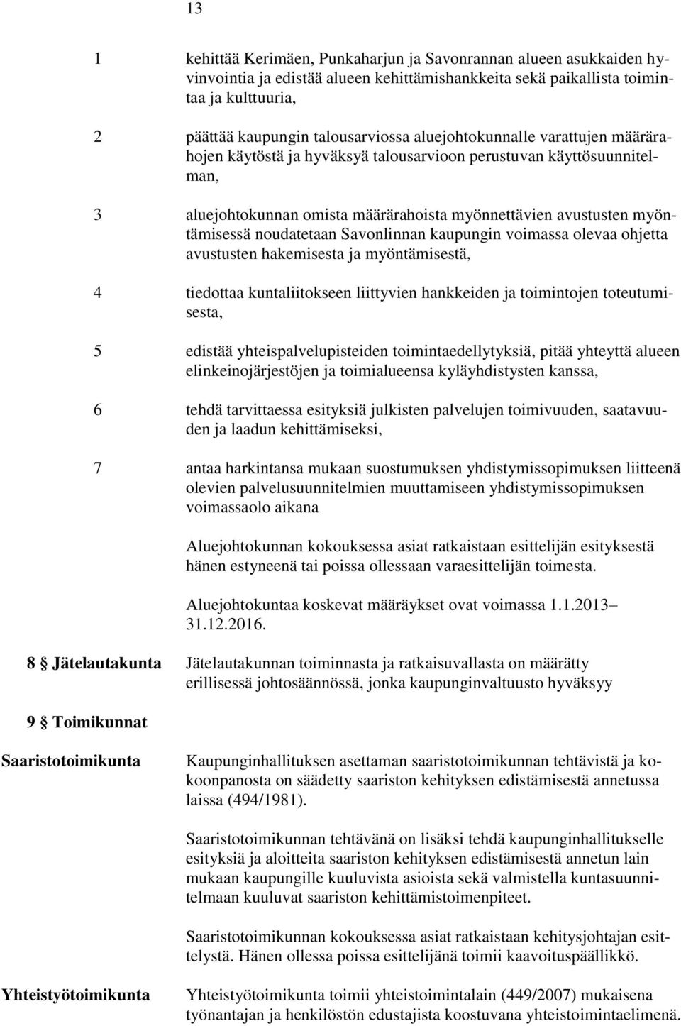 Savonlinnan kaupungin voimassa olevaa ohjetta avustusten hakemisesta ja myöntämisestä, 4 tiedottaa kuntaliitokseen liittyvien hankkeiden ja toimintojen toteutumisesta, 5 edistää