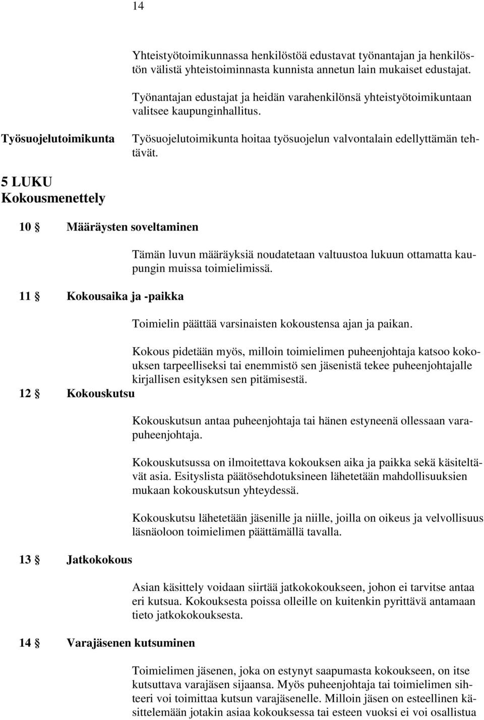 5 LUKU Kokousmenettely 10 Määräysten soveltaminen 11 Kokousaika ja -paikka Tämän luvun määräyksiä noudatetaan valtuustoa lukuun ottamatta kaupungin muissa toimielimissä.