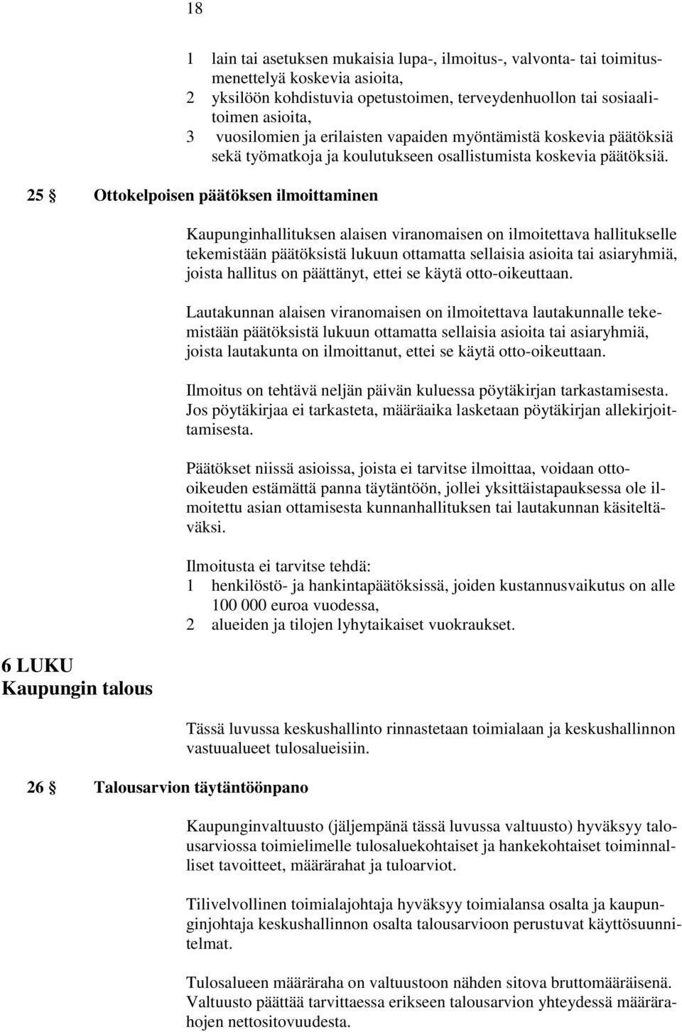 25 Ottokelpoisen päätöksen ilmoittaminen 6 LUKU Kaupungin talous 26 Talousarvion täytäntöönpano Kaupunginhallituksen alaisen viranomaisen on ilmoitettava hallitukselle tekemistään päätöksistä lukuun