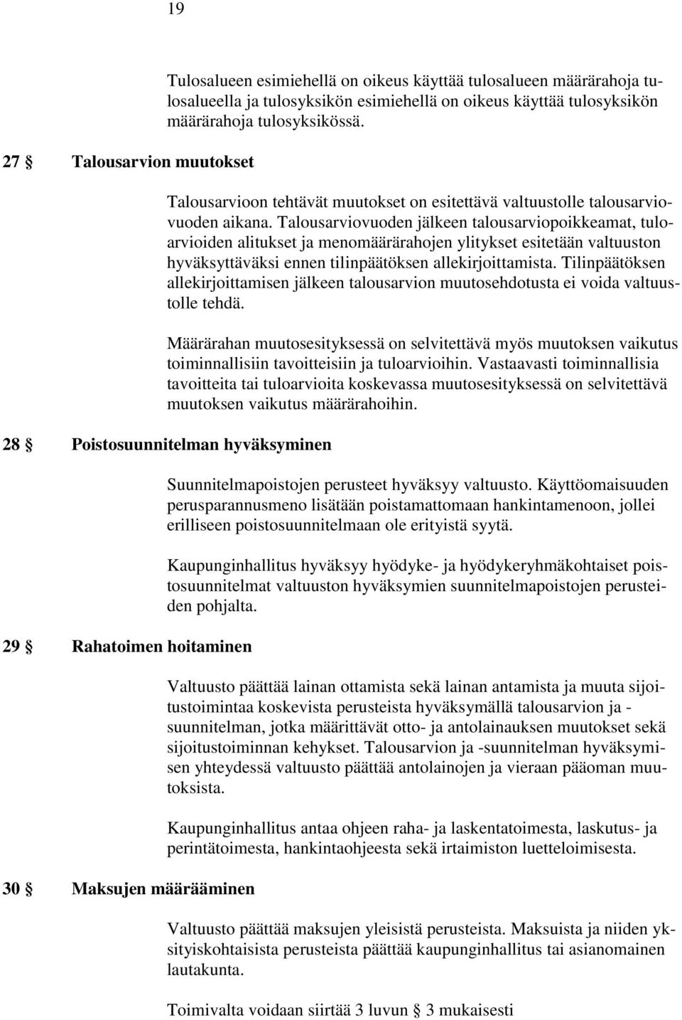Talousarviovuoden jälkeen talousarviopoikkeamat, tuloarvioiden alitukset ja menomäärärahojen ylitykset esitetään valtuuston hyväksyttäväksi ennen tilinpäätöksen allekirjoittamista.