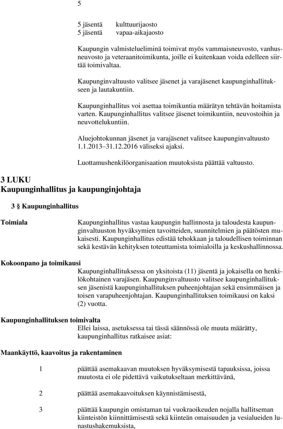 Kaupunginhallitus voi asettaa toimikuntia määrätyn tehtävän hoitamista varten. Kaupunginhallitus valitsee jäsenet toimikuntiin, neuvostoihin ja neuvottelukuntiin.
