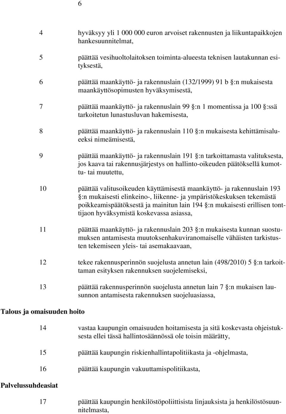 päättää maankäyttö- ja rakennuslain 110 :n mukaisesta kehittämisalueeksi nimeämisestä, 9 päättää maankäyttö- ja rakennuslain 191 :n tarkoittamasta valituksesta, jos kaava tai rakennusjärjestys on