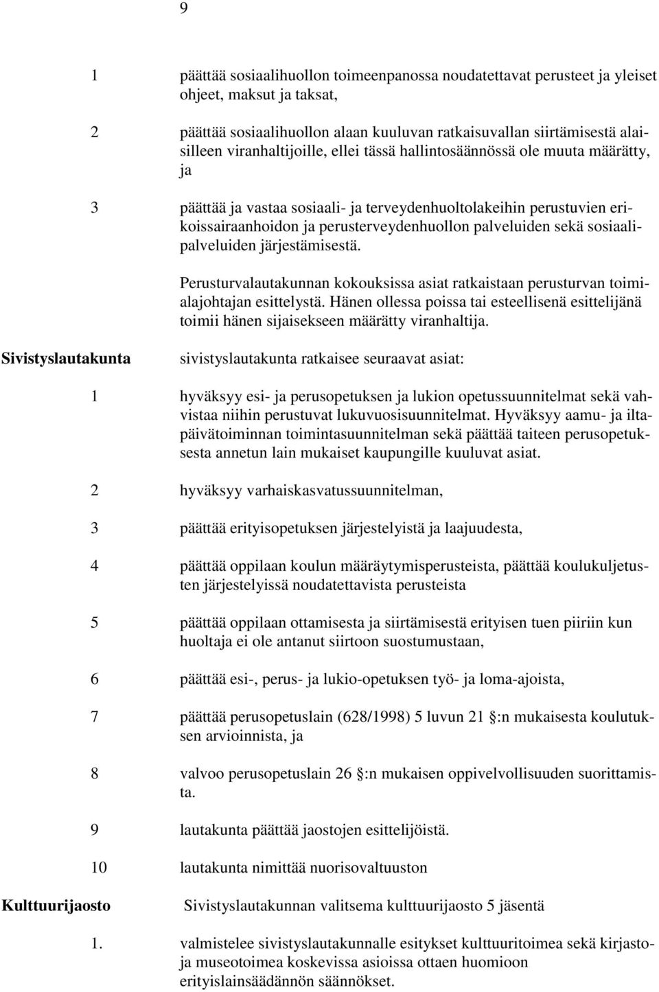 sekä sosiaalipalveluiden järjestämisestä. Perusturvalautakunnan kokouksissa asiat ratkaistaan perusturvan toimialajohtajan esittelystä.