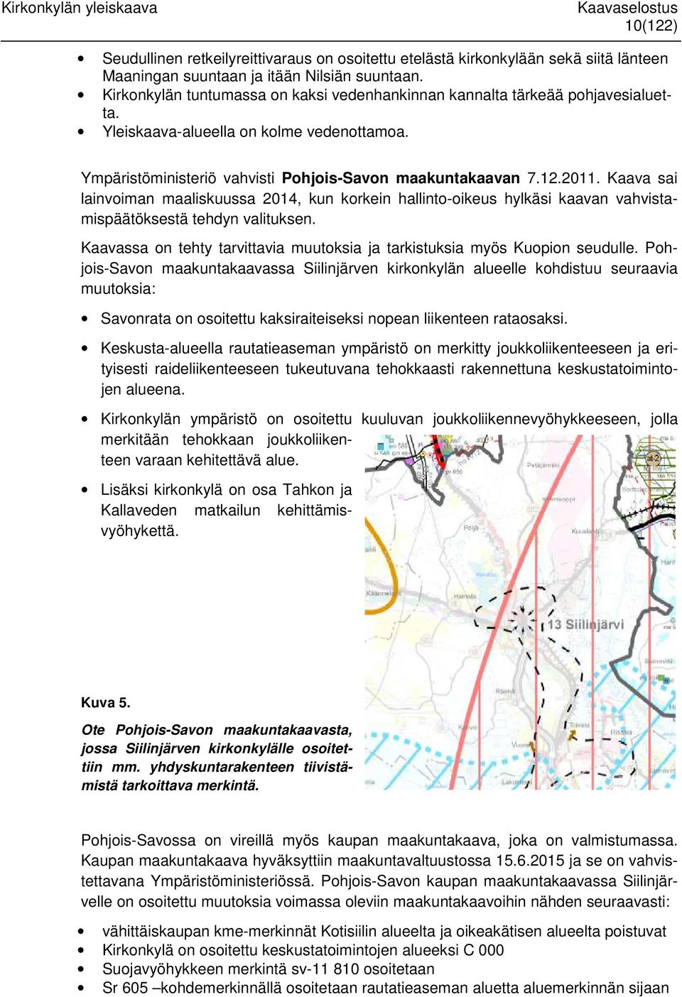 Kaava sai lainvoiman maaliskuussa 2014, kun korkein hallinto-oikeus hylkäsi kaavan vahvistamispäätöksestä tehdyn valituksen.