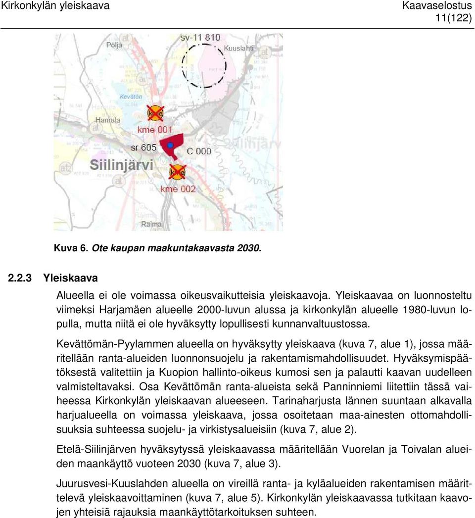 Kevättömän-Pyylammen alueella on hyväksytty yleiskaava (kuva 7, alue 1), jossa määritellään ranta-alueiden luonnonsuojelu ja rakentamismahdollisuudet.