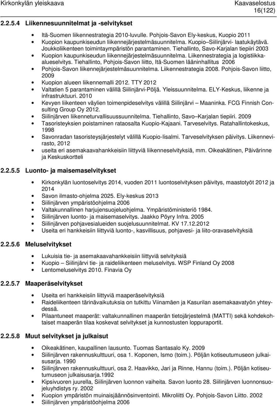 Liikennestrategia ja logistiikkaalueselvitys. Tiehallinto, Pohjois-Savon liitto, Itä-Suomen lääninhallitus 2006 Pohjois-Savon liikennejärjestelmäsuunnitelma. Liikennestrategia 2008.