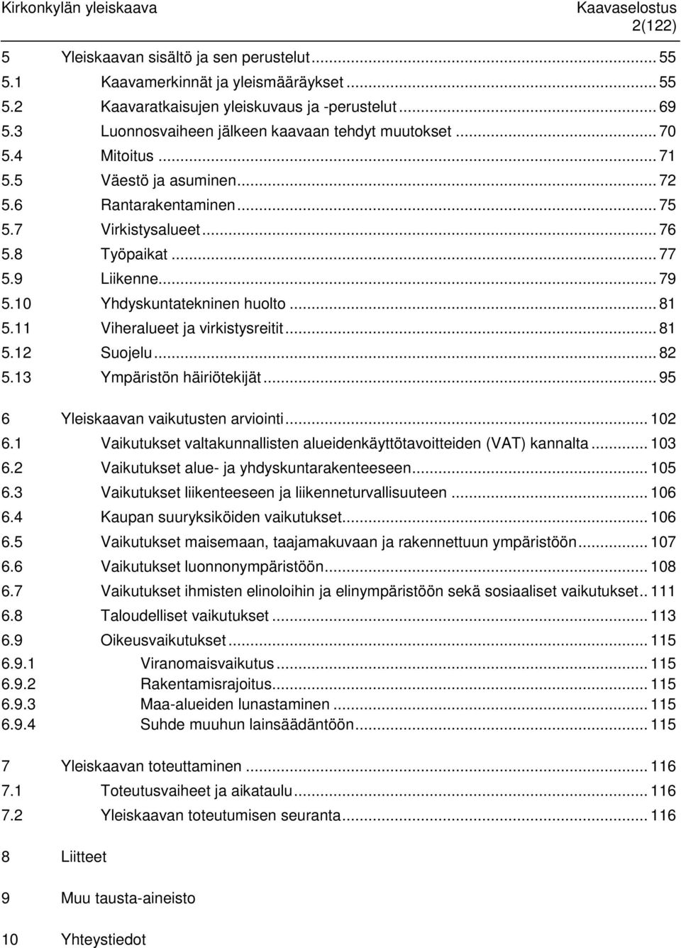 10 Yhdyskuntatekninen huolto... 81 5.11 Viheralueet ja virkistysreitit... 81 5.12 Suojelu... 82 5.13 Ympäristön häiriötekijät... 95 6 Yleiskaavan vaikutusten arviointi... 102 6.