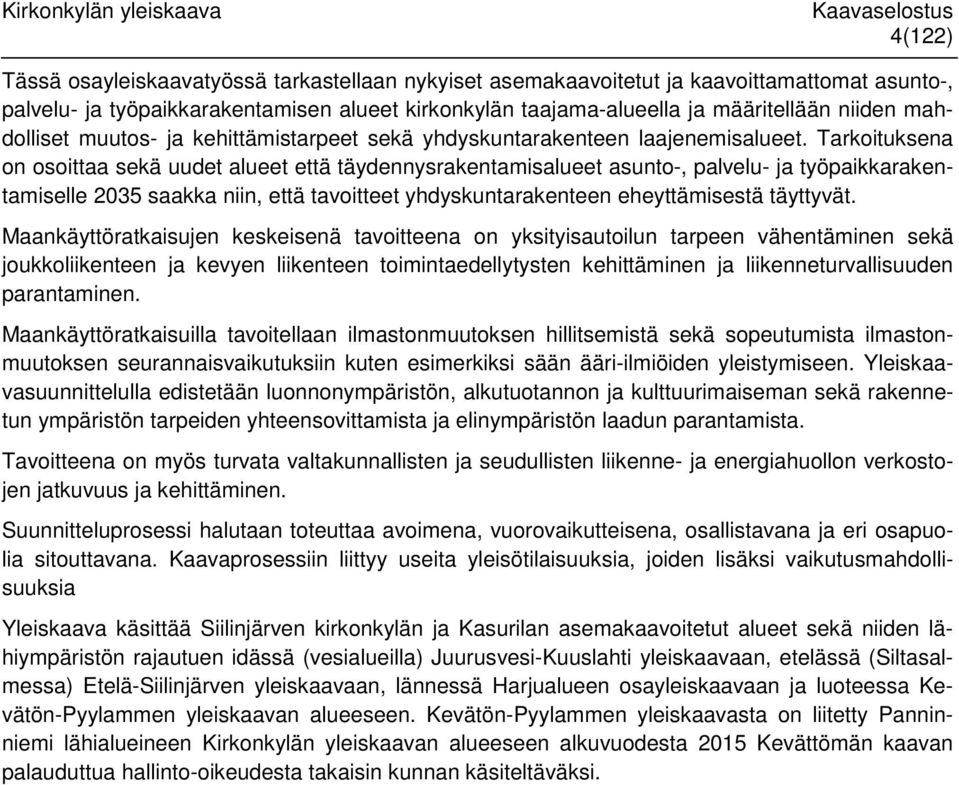 Tarkoituksena on osoittaa sekä uudet alueet että täydennysrakentamisalueet asunto-, palvelu- ja työpaikkarakentamiselle 2035 saakka niin, että tavoitteet yhdyskuntarakenteen eheyttämisestä täyttyvät.