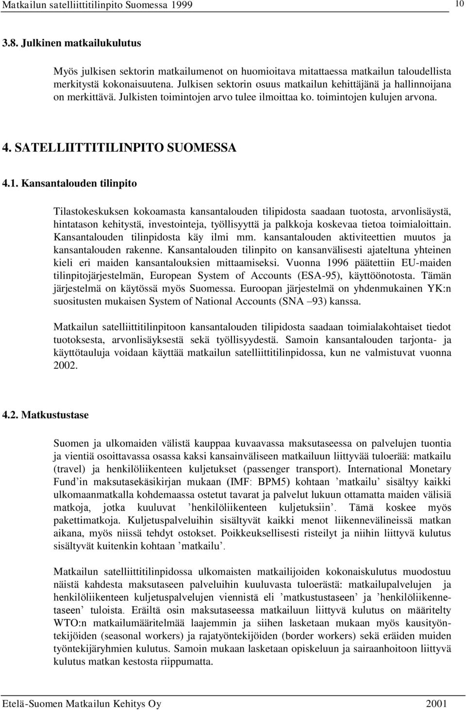 Kansantalouden tilinpito Tilastokeskuksen kokoamasta kansantalouden tilipidosta saadaan tuotosta, arvonlisäystä, hintatason kehitystä, investointeja, työllisyyttä ja palkkoja koskevaa tietoa