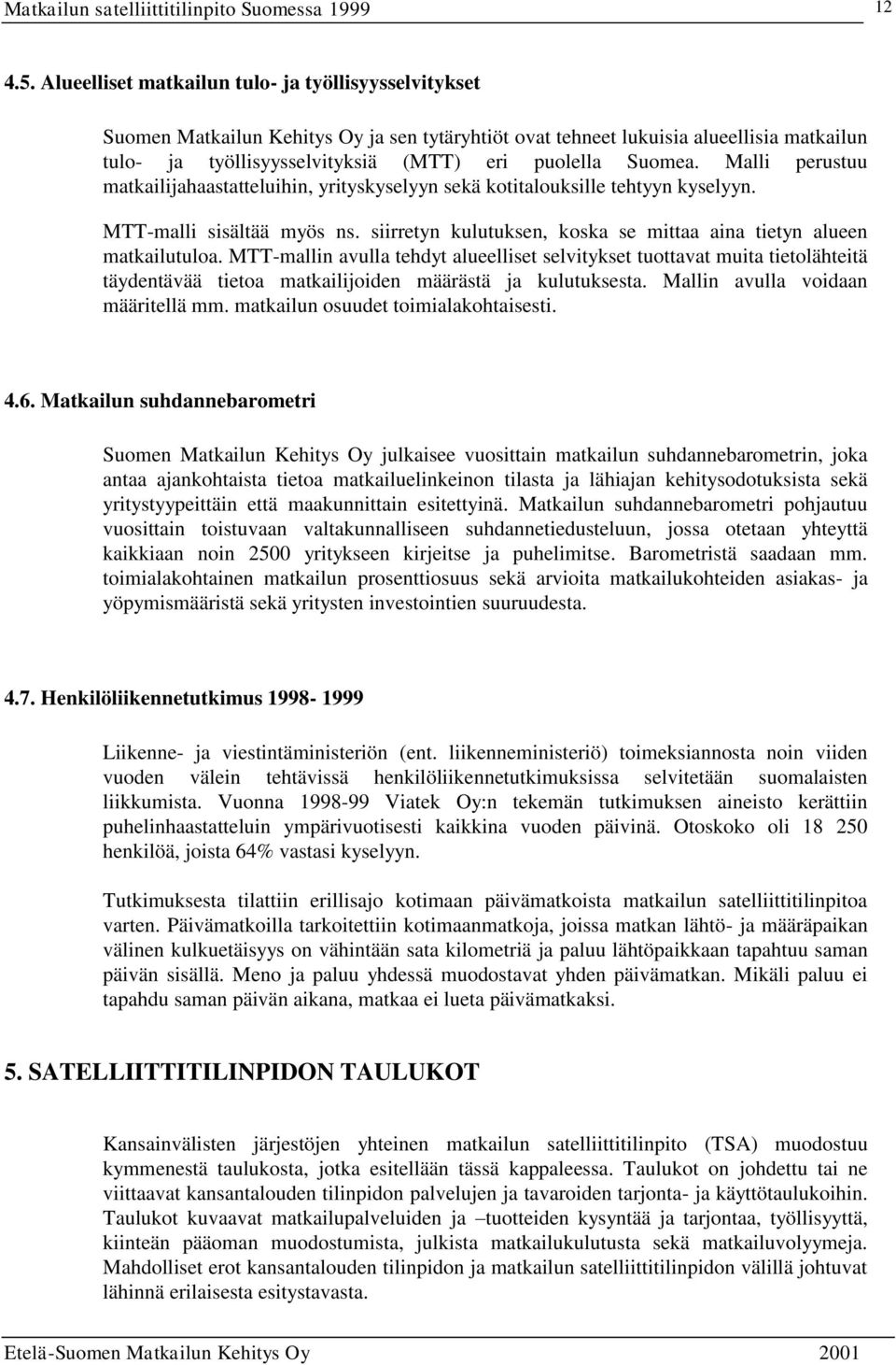 Suomea. Malli perustuu matkailijahaastatteluihin, yrityskyselyyn sekä kotitalouksille tehtyyn kyselyyn. MTT-malli sisältää myös ns.