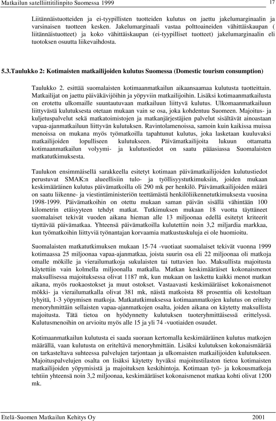 Taulukko 2: Kotimaisten matkailijoiden kulutus Suomessa (Domestic tourism consumption) Taulukko 2. esittää suomalaisten kotimaanmatkailun aikaansaamaa kulutusta tuotteittain.