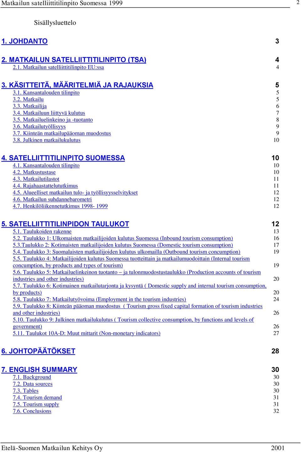 SATELLIITTITILINPITO SUOMESSA 10 4.1. Kansantalouden tilinpito 10 4.2. Matkustustase 10 4.3. Matkailutilastot 11 4.4. Rajahaastattelututkimus 11 4.5.