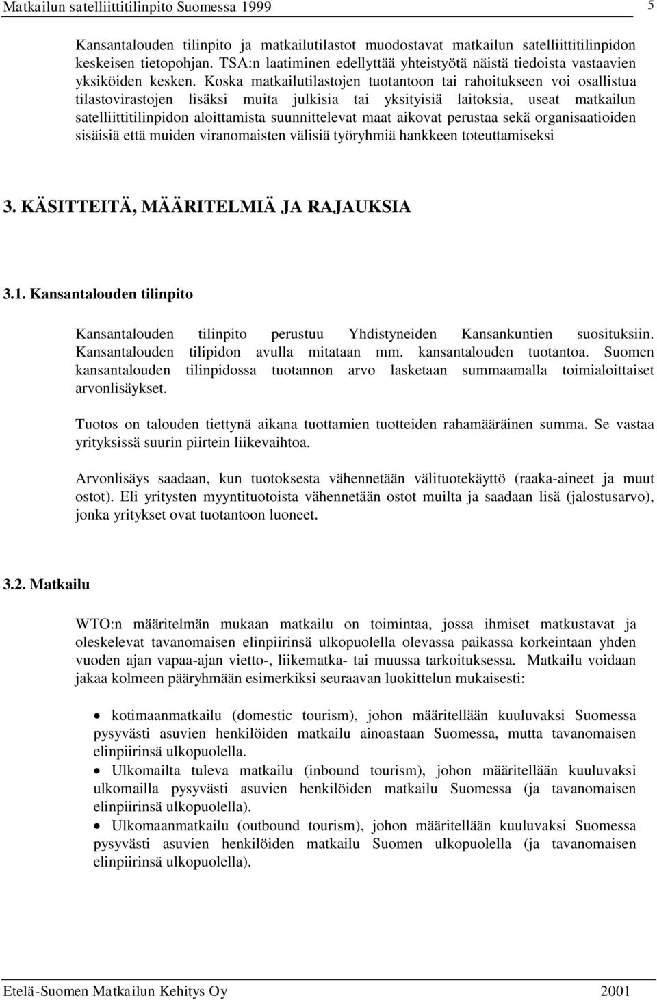 suunnittelevat maat aikovat perustaa sekä organisaatioiden sisäisiä että muiden viranomaisten välisiä työryhmiä hankkeen toteuttamiseksi 3. KÄSITTEITÄ, MÄÄRITELMIÄ JA RAJAUKSIA 3.1.
